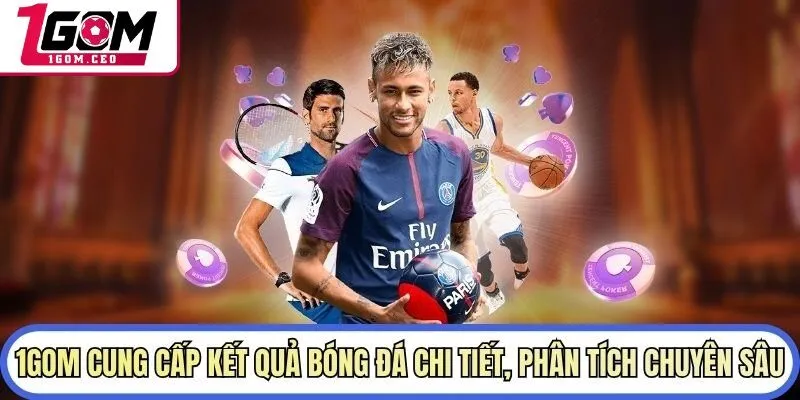 1GOM cung cấp kết quả bóng đá chi tiết, phân tích chuyên sâu