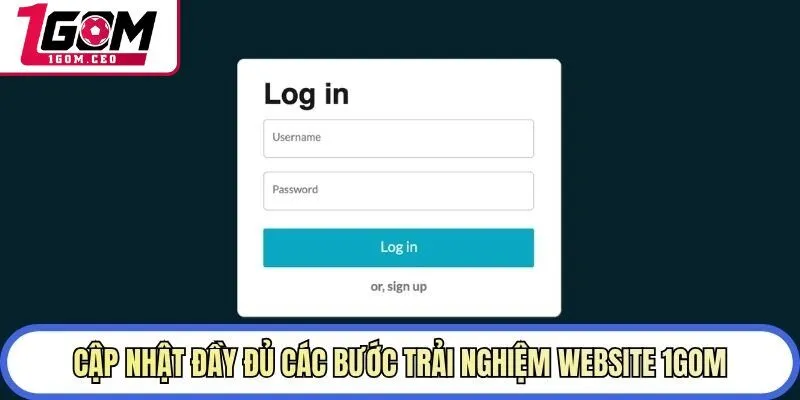 Cập nhật đầy đủ các bước trải nghiệm website 1GOM