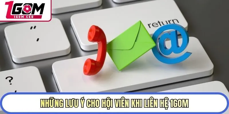 Những lưu ý cho hội viên khi liên hệ 1GOM
