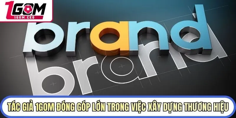 Tác giả 1GOM đóng góp lớn trong việc xây dựng thương hiệu