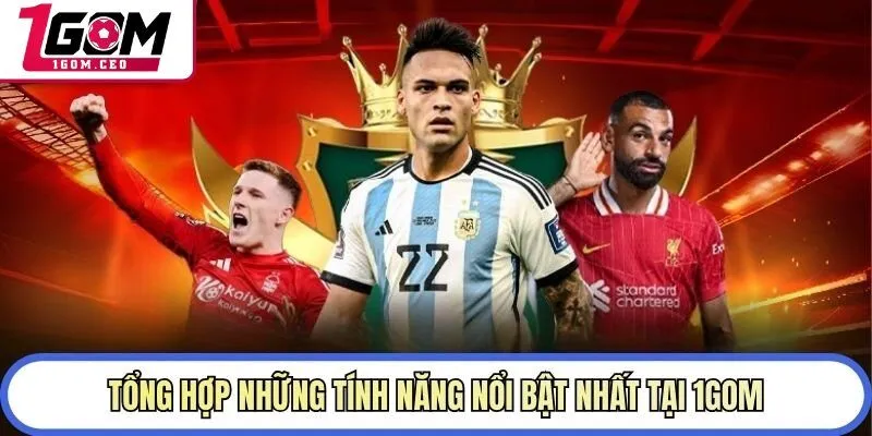 Tổng hợp những tính năng nổi bật nhất tại 1GOM