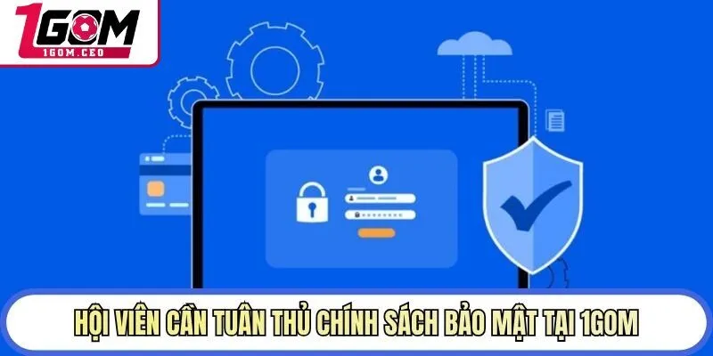 Hội viên cần tuân thủ chính sách bảo mật tại 1GOM